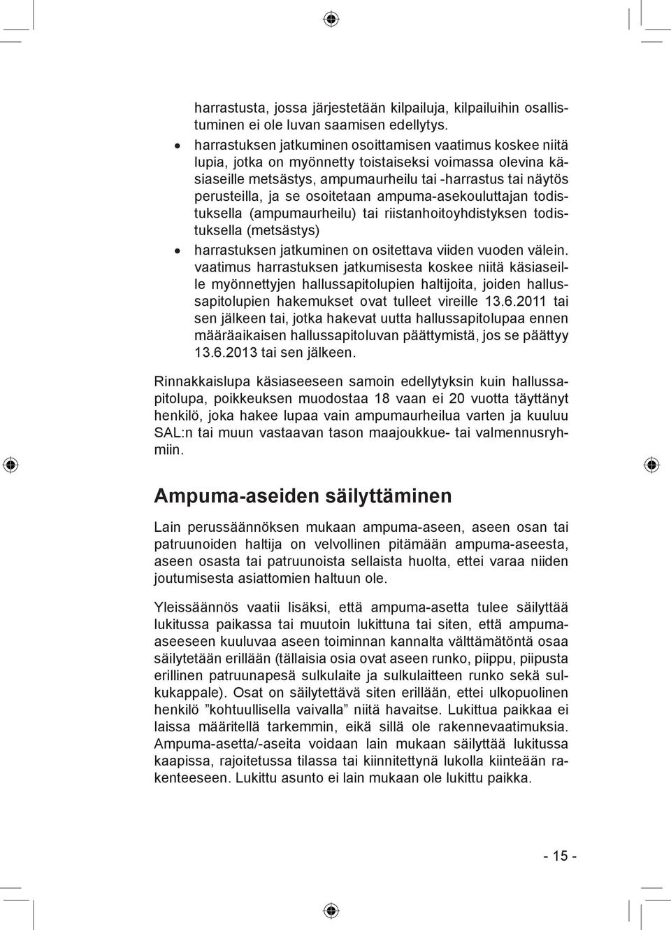 osoitetaan ampuma-asekouluttajan todistuksella (ampumaurheilu) tai riistanhoitoyhdistyksen todistuksella (metsästys) harrastuksen jatkuminen on ositettava viiden vuoden välein.