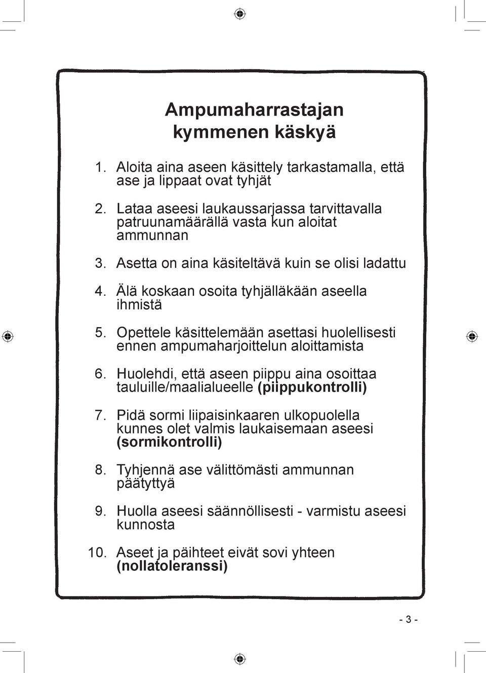 Älä koskaan osoita tyhjälläkään aseella ihmistä 5. Opettele käsittelemään asettasi huolellisesti ennen ampumaharjoittelun aloittamista 6.