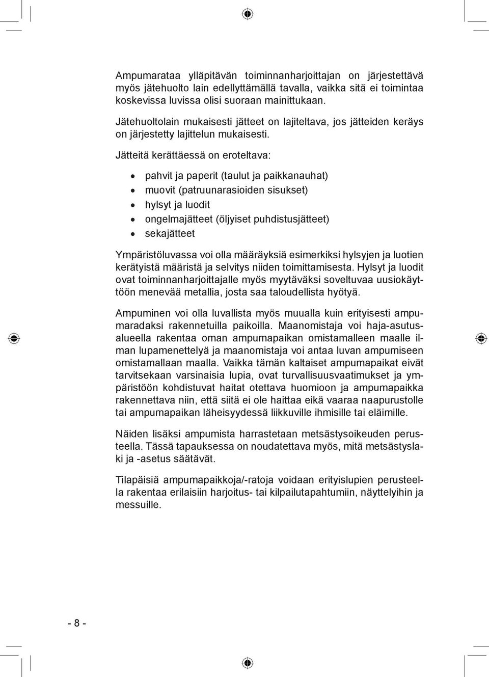 Jätteitä kerättäessä on eroteltava: pahvit ja paperit (taulut ja paikkanauhat) muovit (patruunarasioiden sisukset) hylsyt ja luodit ongelmajätteet (öljyiset puhdistusjätteet) sekajätteet