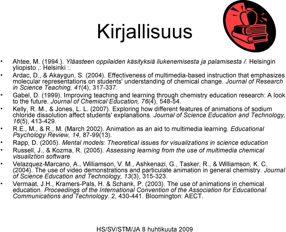 Gabel, D. (1999). Improving teaching and learning through chemistry education research: A look to the future. Journal of Chemical Education, 76(4), 548-54. Kelly, R. M., & Jones, L. L. (2007).