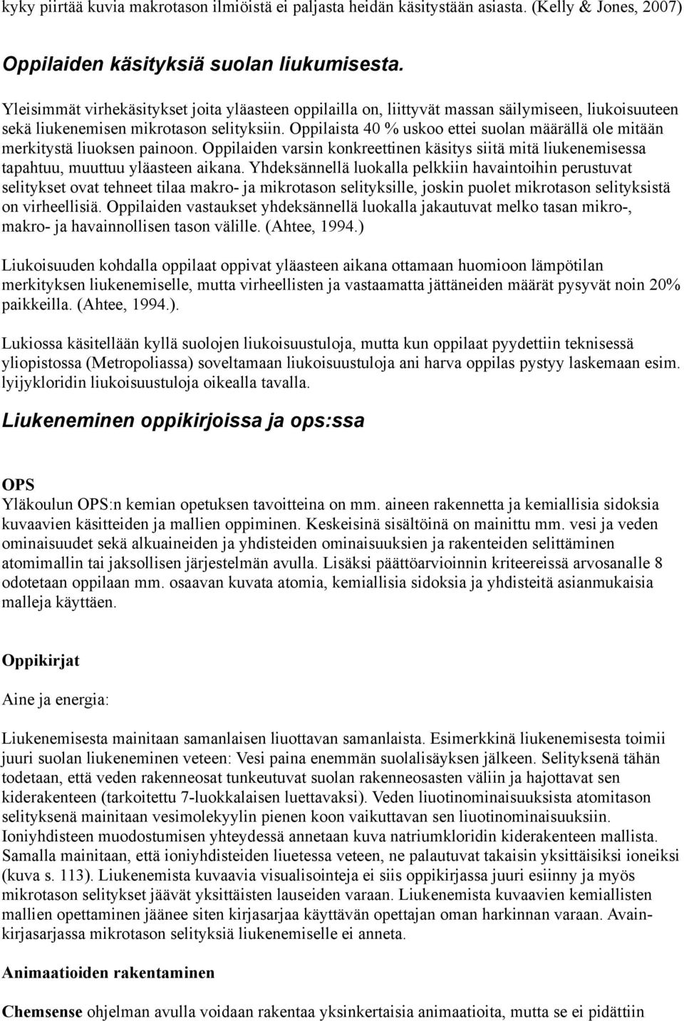 Oppilaista 40 % uskoo ettei suolan määrällä ole mitään merkitystä liuoksen painoon. Oppilaiden varsin konkreettinen käsitys siitä mitä liukenemisessa tapahtuu, muuttuu yläasteen aikana.