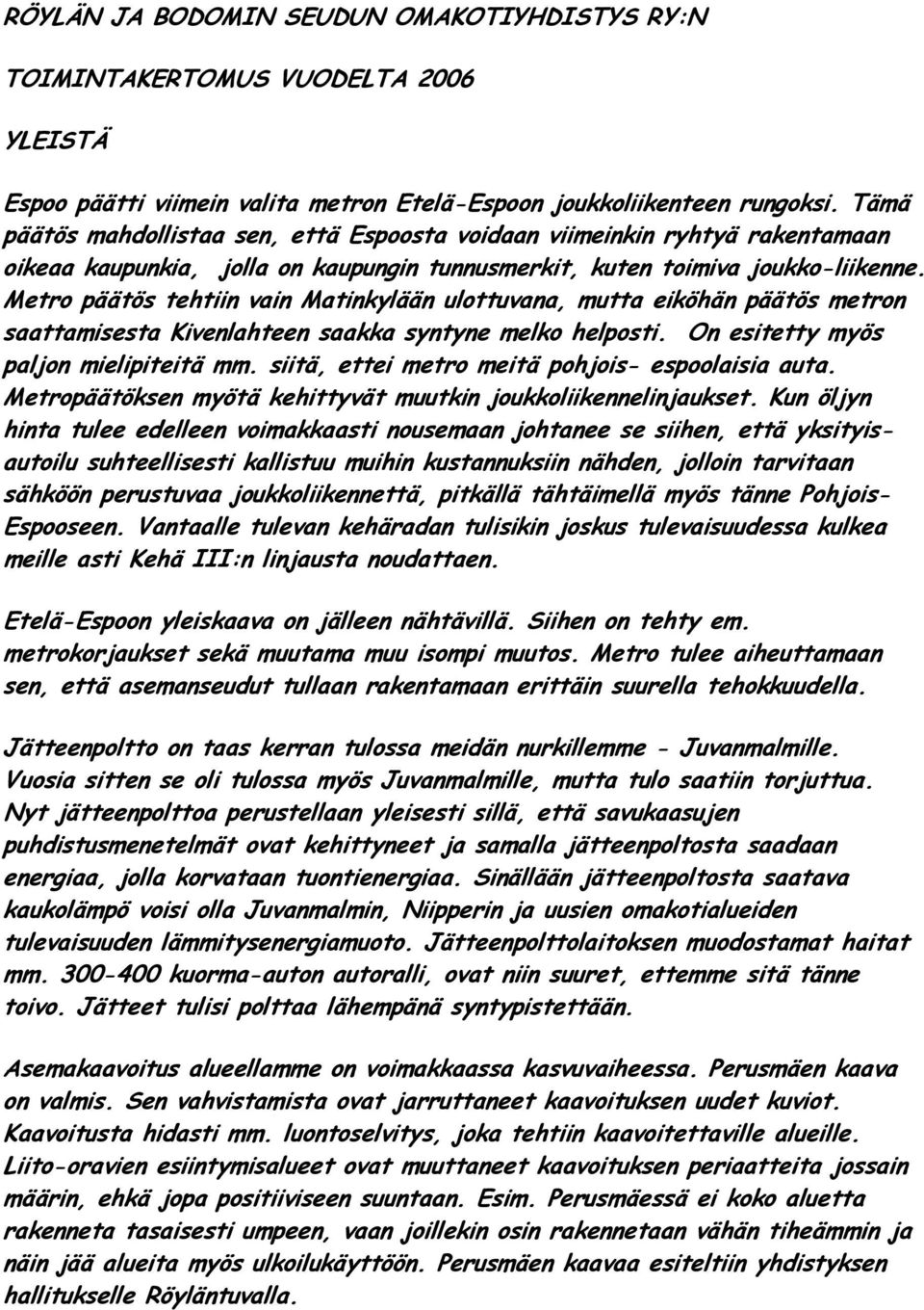 Metro päätös tehtiin vain Matinkylään ulottuvana, mutta eiköhän päätös metron saattamisesta Kivenlahteen saakka syntyne melko helposti. On esitetty myös paljon mielipiteitä mm.