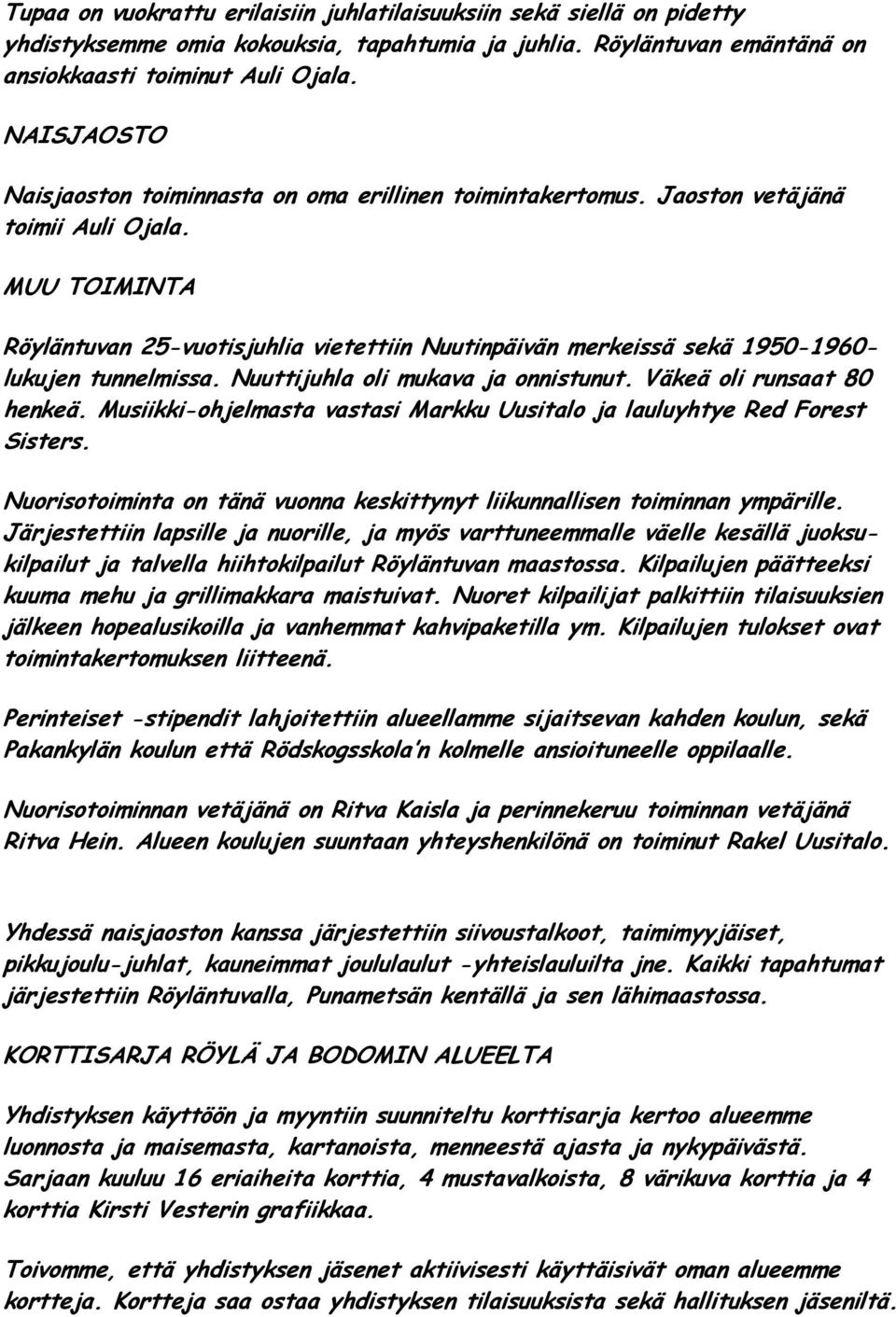 MUU TOIMINTA Röyläntuvan 25-vuotisjuhlia vietettiin Nuutinpäivän merkeissä sekä 1950-1960- lukujen tunnelmissa. Nuuttijuhla oli mukava ja onnistunut. Väkeä oli runsaat 80 henkeä.