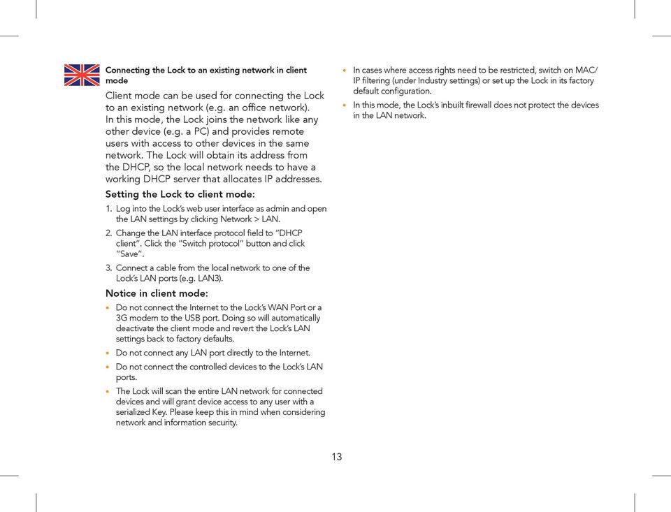 The Lock will obtain its address from the DHCP, so the local network needs to have a working DHCP server that allocates IP addresses. Setting the Lock to client mode: 1.