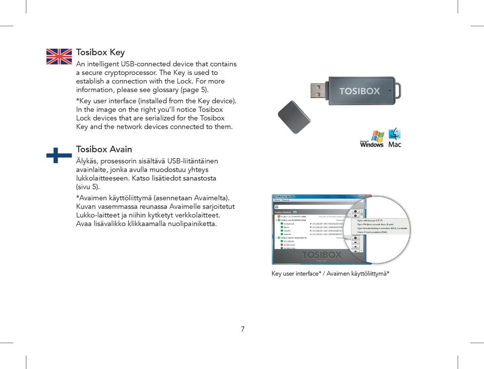 Tosibox Avain Älykäs, prosessorin sisältävä USB-liitäntäinen avainlaite, jonka avulla muodostuu yhteys lukkolaitteeseen. Katso lisätiedot sanastosta (sivu 5).