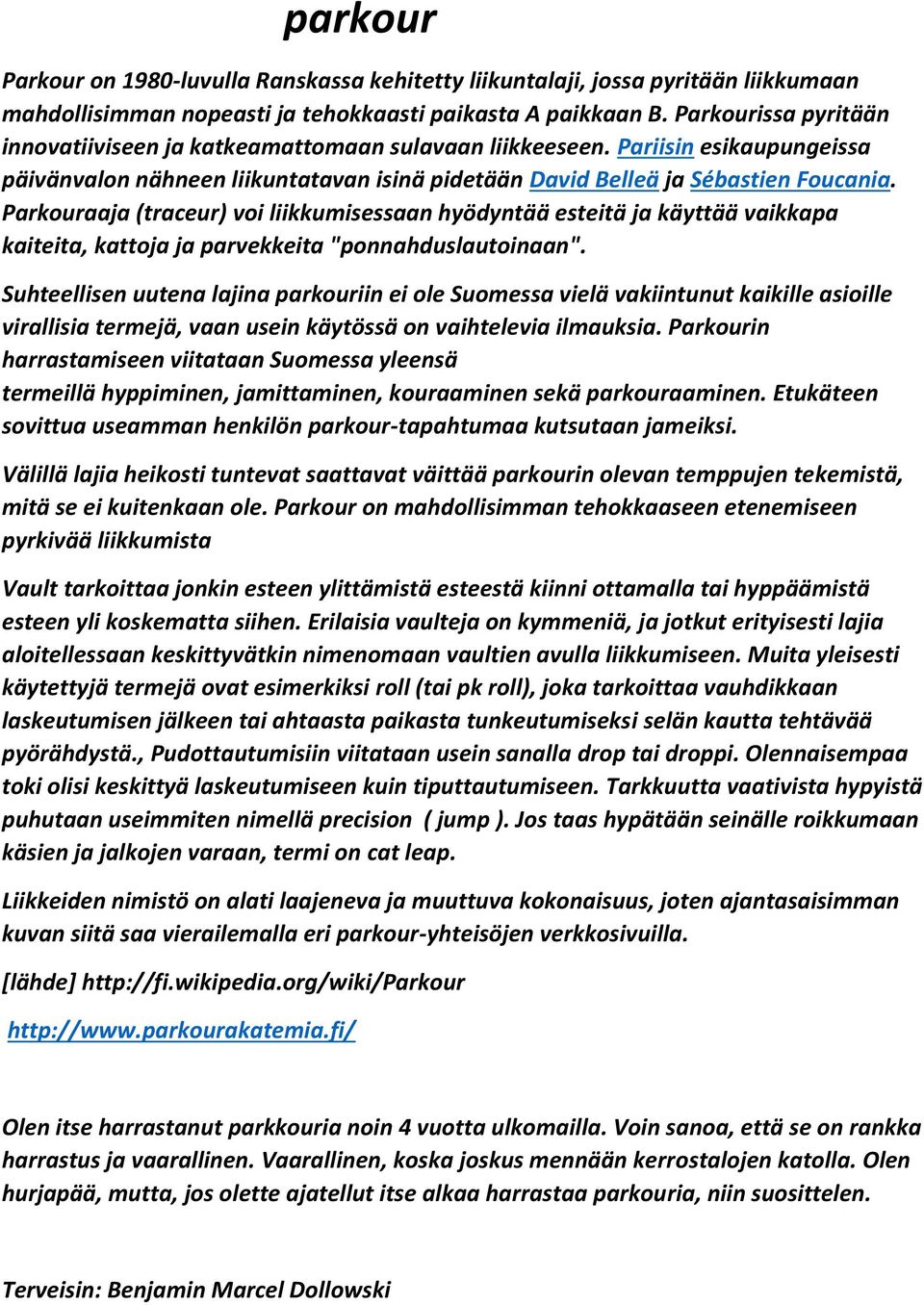 Parkouraaja (traceur) voi liikkumisessaan hyödyntää esteitä ja käyttää vaikkapa kaiteita, kattoja ja parvekkeita "ponnahduslautoinaan".