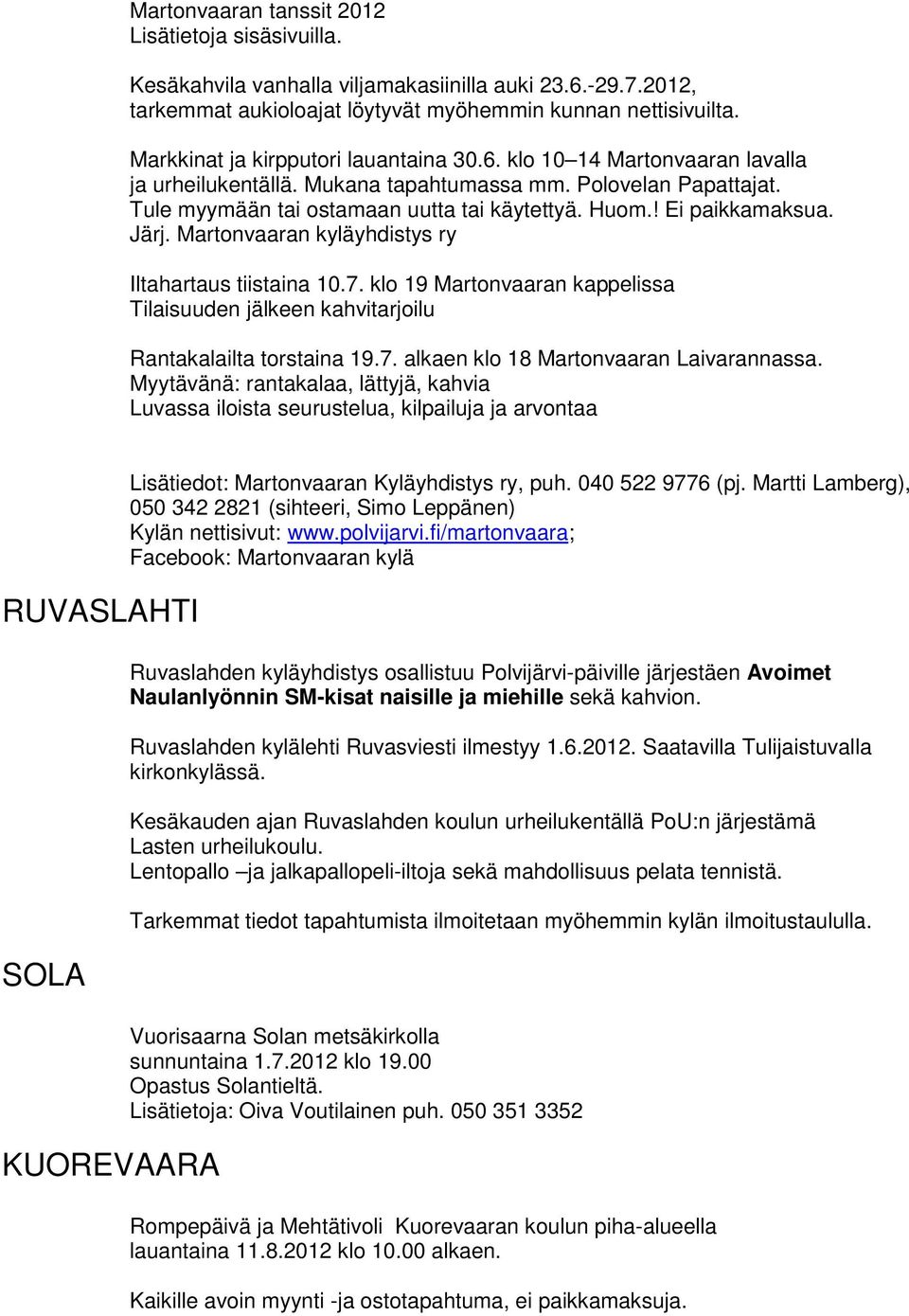 ! Ei paikkamaksua. Järj. Martonvaaran kyläyhdistys ry Iltahartaus tiistaina 10.7. klo 19 Martonvaaran kappelissa Tilaisuuden jälkeen kahvitarjoilu Rantakalailta torstaina 19.7. alkaen klo 18 Martonvaaran Laivarannassa.