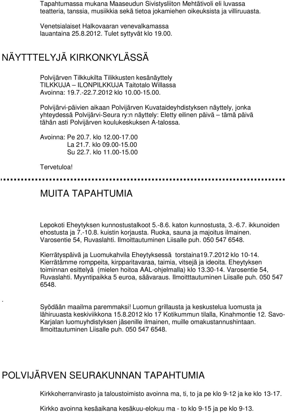 NÄYTTTELYJÄ KIRKONKYLÄSSÄ Polvijärven Tilkkukilta Tilikkusten kesänäyttely TILKKUJA ILONPILKKUJA Taitotalo Willassa Avoinna: 19.7.-22.7.2012 klo 10.00-