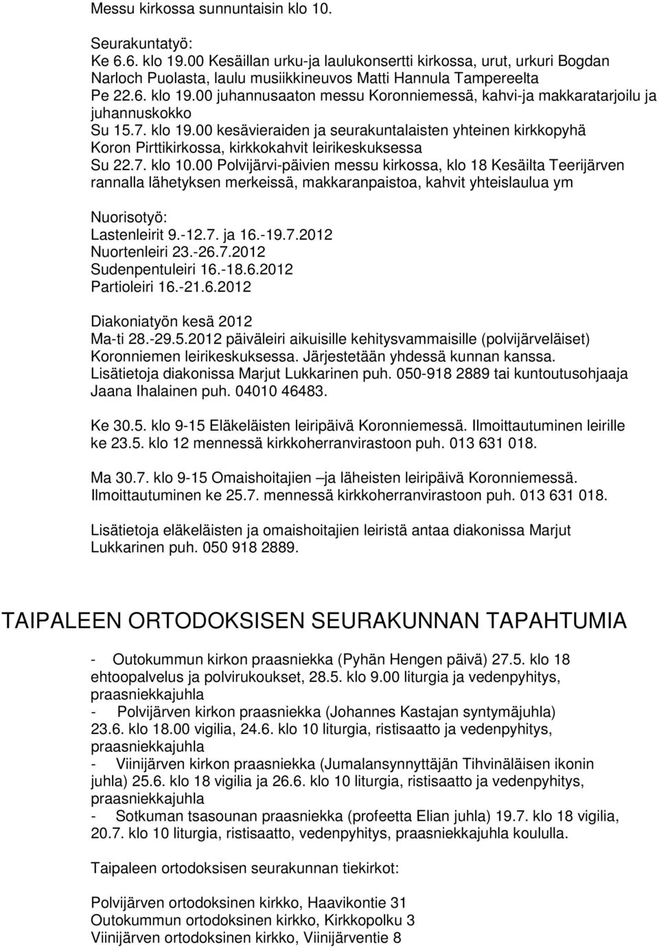 00 juhannusaaton messu Koronniemessä, kahvi-ja makkaratarjoilu ja juhannuskokko Su 15.7. klo 19.