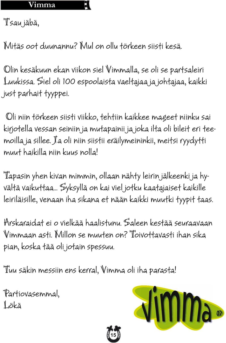 Oli niin törkeen siisti viikko, tehtiin kaikkee mageet niinku sai kirjotella vessan seiniin ja mutapainii ja joka ilta oli bileit eri teemoilla ja sillee.