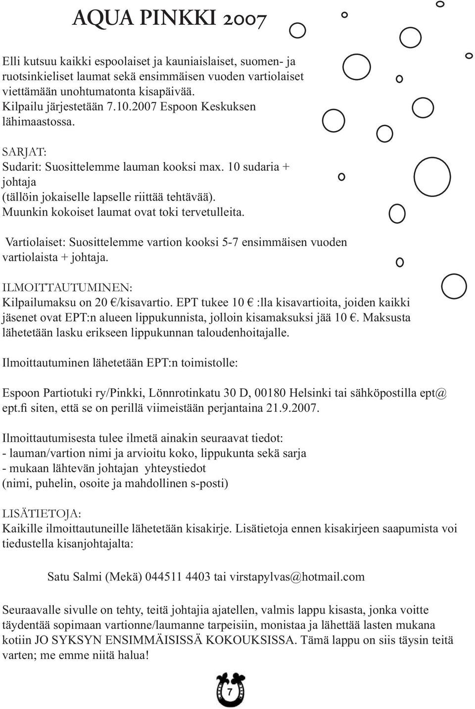 Muunkin kokoiset laumat ovat toki tervetulleita. Vartiolaiset: Suosittelemme vartion kooksi 5-7 ensimmäisen vuoden vartiolaista + johtaja. ILMOITTAUTUMINEN: Kilpailumaksu on 20 /kisavartio.