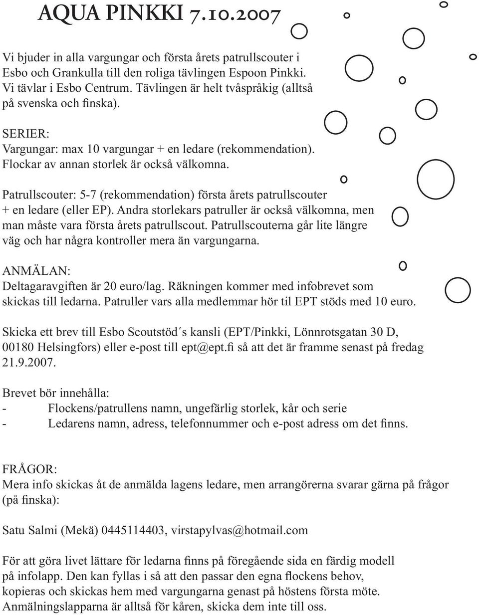 Patrullscouter: 5-7 (rekommendation) första årets patrullscouter + en ledare (eller EP). Andra storlekars patruller är också välkomna, men man måste vara första årets patrullscout.