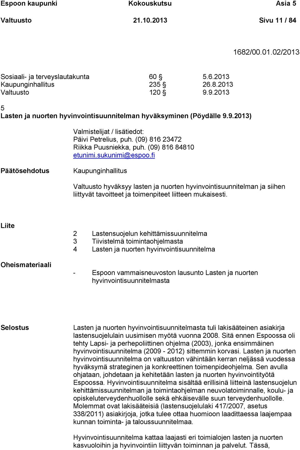 sukunimi@espoo.fi Kaupunginhallitus Valtuusto hyväksyy lasten ja nuorten hyvinvointisuunnitelman ja siihen liittyvät tavoitteet ja toimenpiteet liitteen mukaisesti.