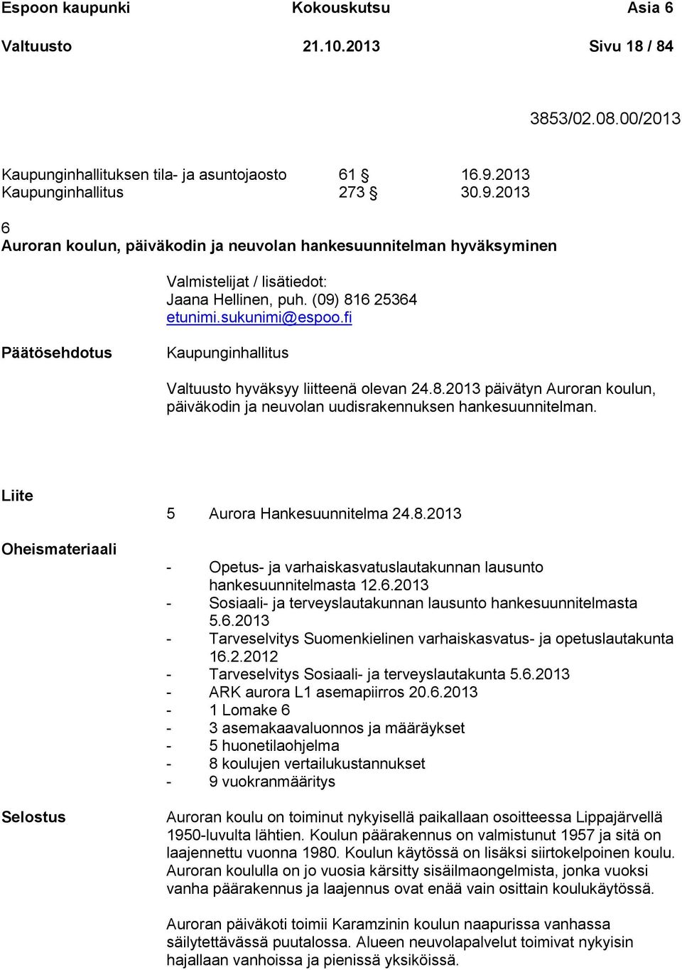 fi Kaupunginhallitus Valtuusto hyväksyy liitteenä olevan 24.8.2013 päivätyn Auroran koulun, päiväkodin ja neuvolan uudisrakennuksen hankesuunnitelman.