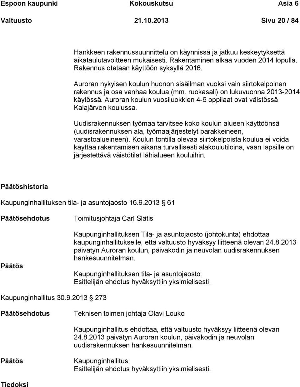 ruokasali) on lukuvuonna 2013-2014 käytössä. Auroran koulun vuosiluokkien 4-6 oppilaat ovat väistössä Kalajärven koulussa.