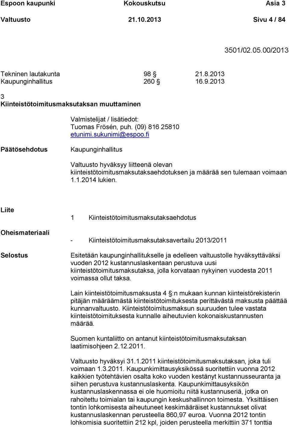 fi Kaupunginhallitus Valtuusto hyväksyy liitteenä olevan kiinteistötoimitusmaksutaksaehdotuksen ja määrää sen tulemaan voimaan 1.1.2014 lukien.