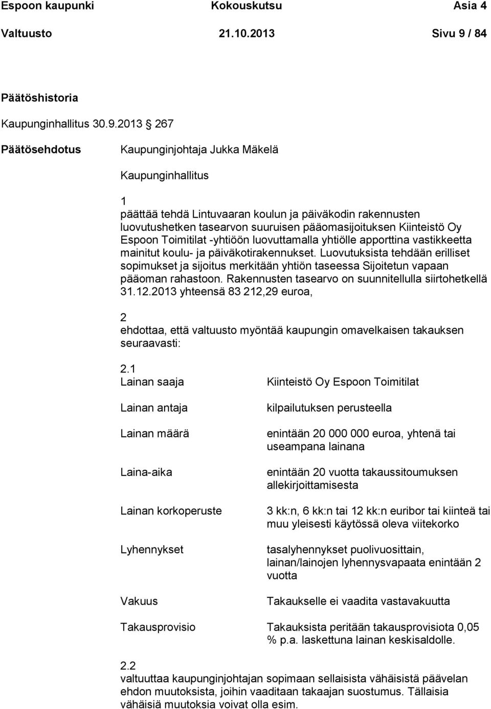 2013 267 Kaupunginjohtaja Jukka Mäkelä Kaupunginhallitus 1 päättää tehdä Lintuvaaran koulun ja päiväkodin rakennusten luovutushetken tasearvon suuruisen pääomasijoituksen Kiinteistö Oy Espoon