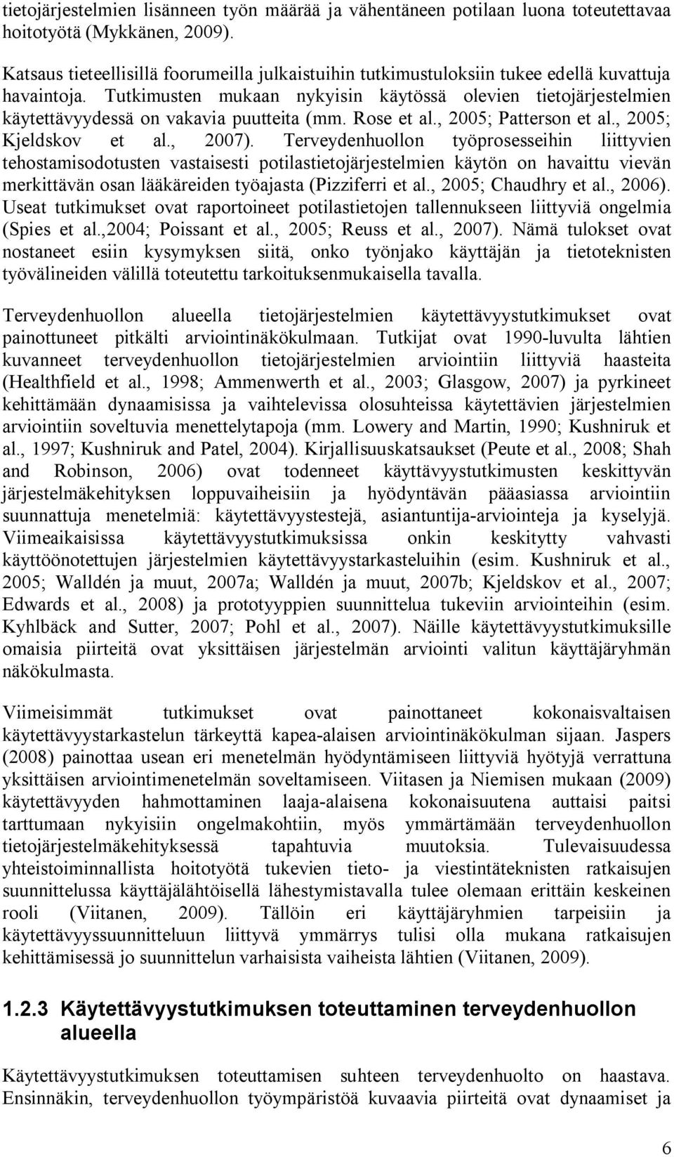 Tutkimusten mukaan nykyisin käytössä olevien tietojärjestelmien käytettävyydessä on vakavia puutteita (mm. Rose et al., 2005; Patterson et al., 2005; Kjeldskov et al., 2007).