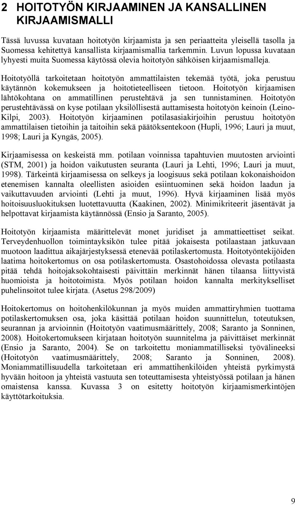 Hoitotyöllä tarkoitetaan hoitotyön ammattilaisten tekemää työtä, joka perustuu käytännön kokemukseen ja hoitotieteelliseen tietoon.