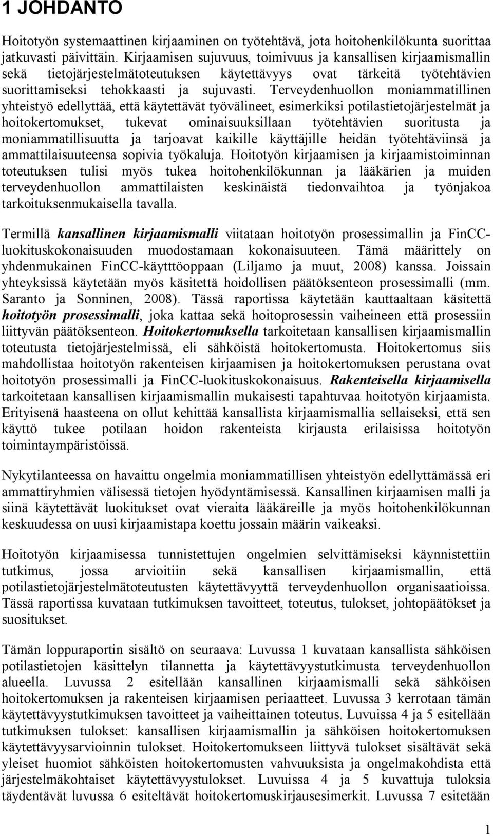 Terveydenhuollon moniammatillinen yhteistyö edellyttää, että käytettävät työvälineet, esimerkiksi potilastietojärjestelmät ja hoitokertomukset, tukevat ominaisuuksillaan työtehtävien suoritusta ja