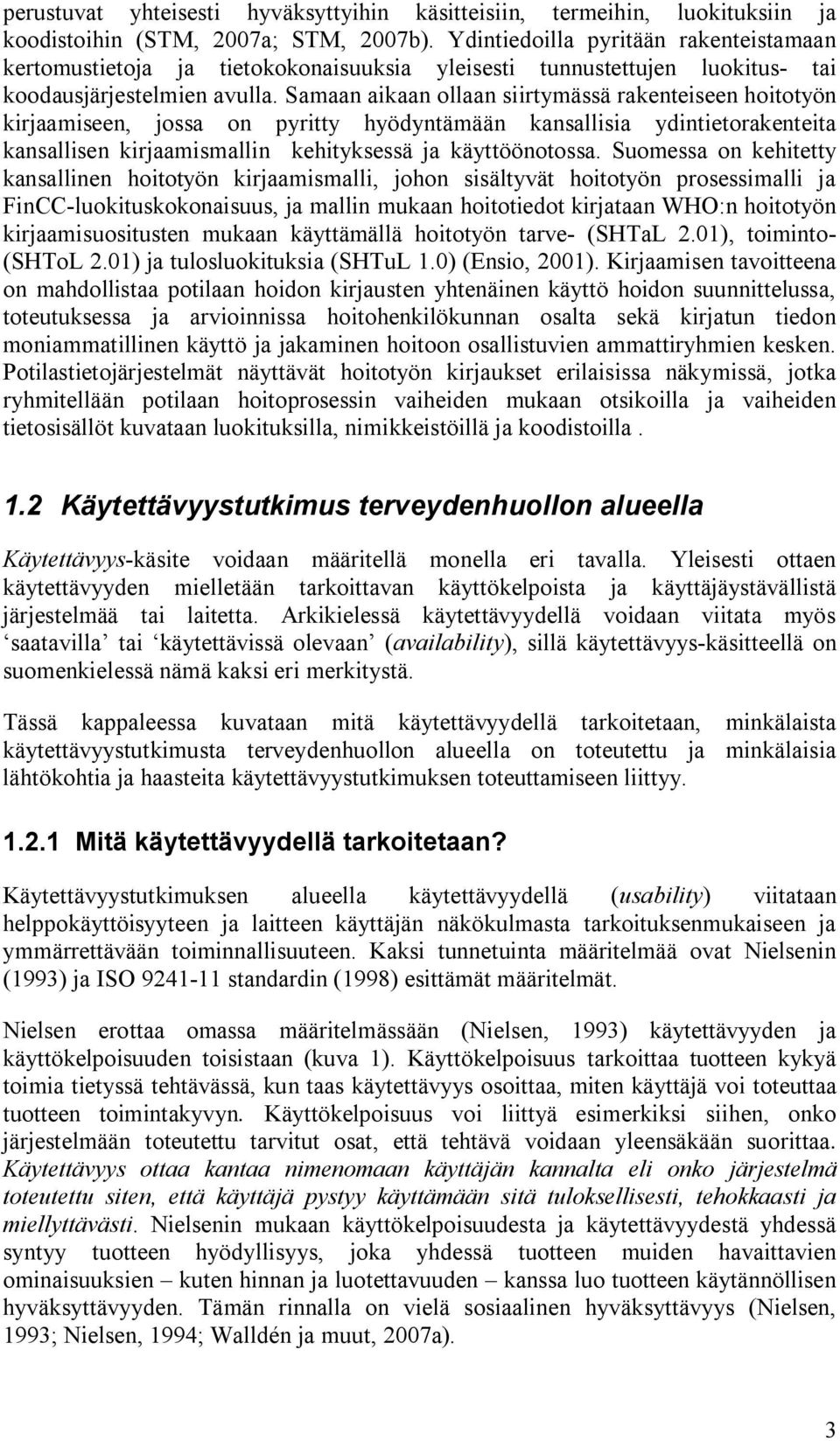 Samaan aikaan ollaan siirtymässä rakenteiseen hoitotyön kirjaamiseen, jossa on pyritty hyödyntämään kansallisia ydintietorakenteita kansallisen kirjaamismallin kehityksessä ja käyttöönotossa.