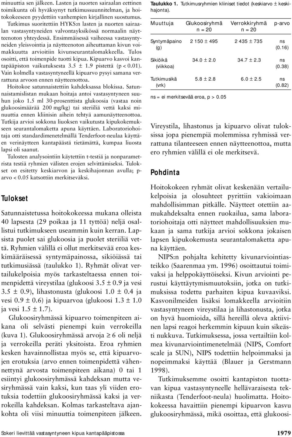 Ensimmäisessä vaiheessa vastasyntyneiden yleisvointia ja näytteenoton aiheuttaman kivun voimakkuutta arvioitiin kivunseurantalomakkeella. Tulos osoitti, että toimenpide tuotti kipua.