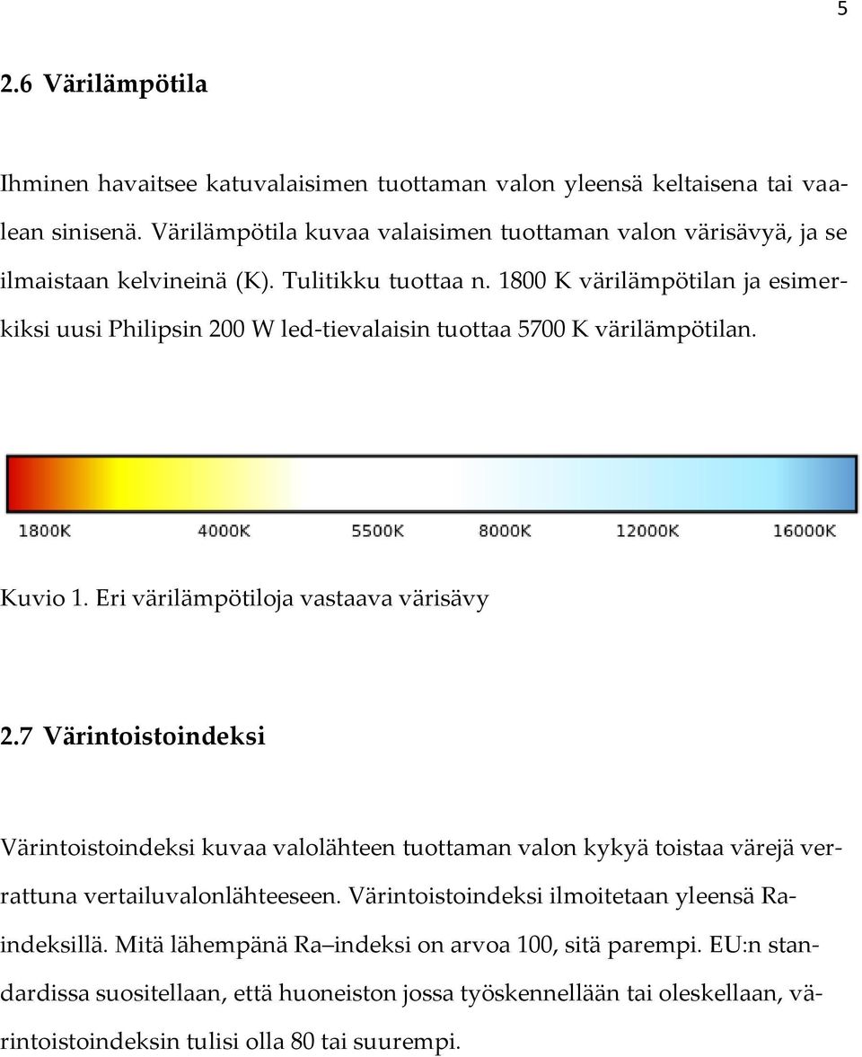 1800 K värilämpötilan ja esimerkiksi uusi Philipsin 200 W led-tievalaisin tuottaa 5700 K värilämpötilan. Kuvio 1. Eri värilämpötiloja vastaava värisävy 2.