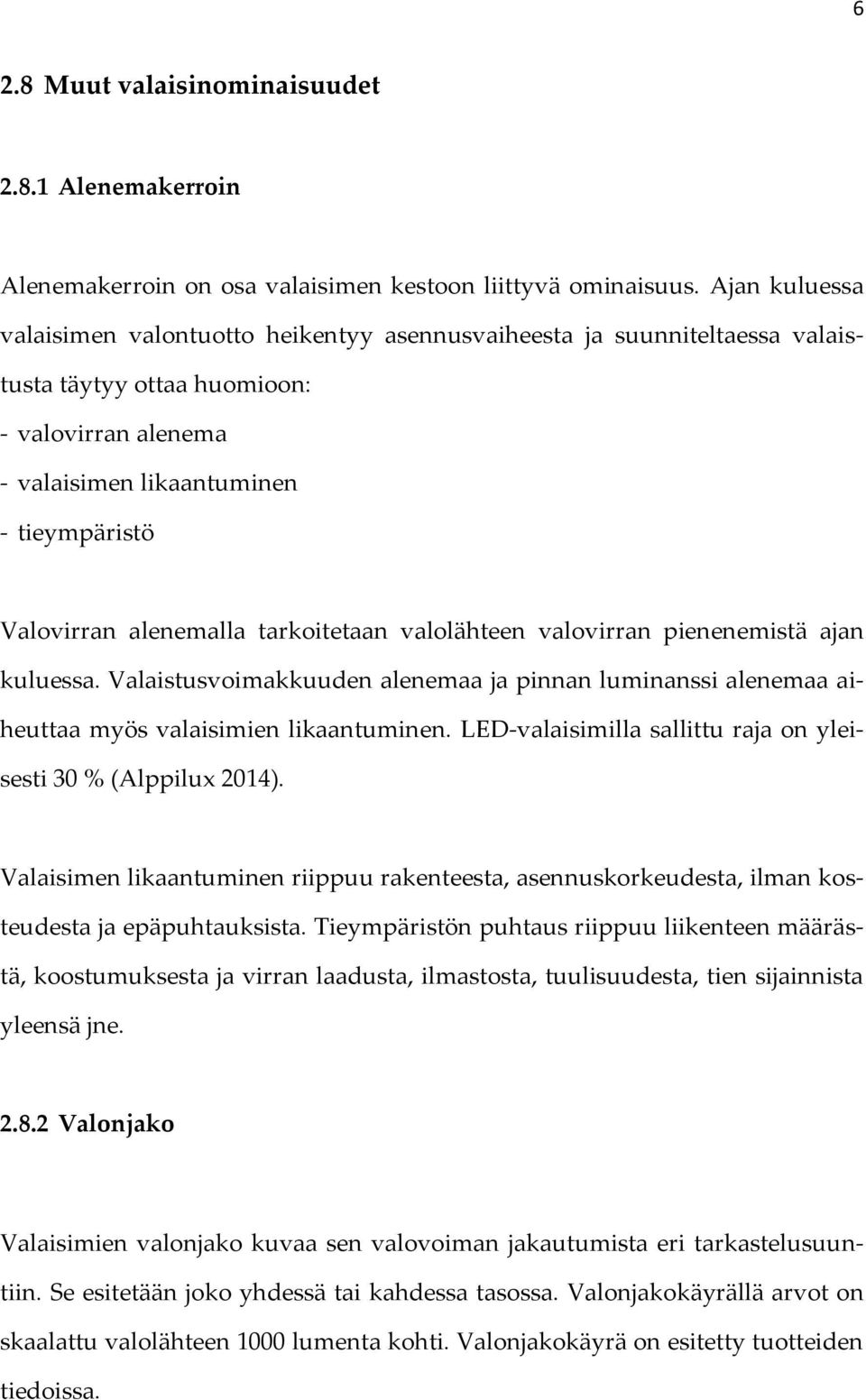 alenemalla tarkoitetaan valolähteen valovirran pienenemistä ajan kuluessa. Valaistusvoimakkuuden alenemaa ja pinnan luminanssi alenemaa aiheuttaa myös valaisimien likaantuminen.