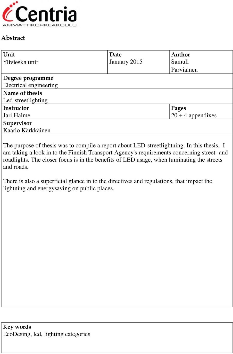 In this thesis, I am taking a look in to the Finnish Transport Agency's requirements concerning street- and roadlights.