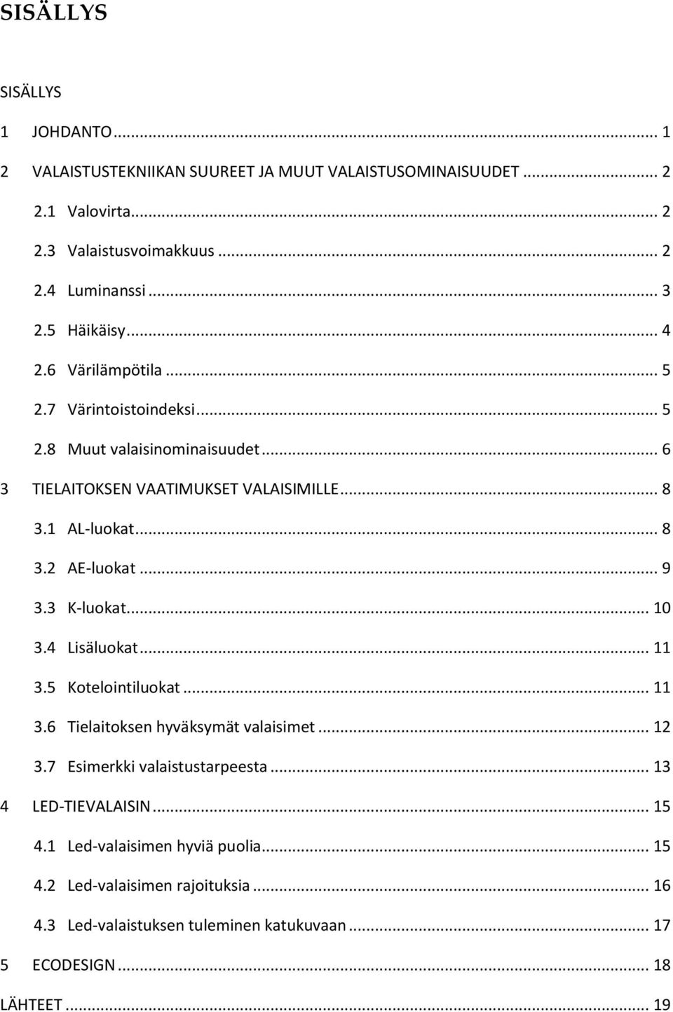 .. 9 3.3 K-luokat... 10 3.4 Lisäluokat... 11 3.5 Kotelointiluokat... 11 3.6 Tielaitoksen hyväksymät valaisimet... 12 3.7 Esimerkki valaistustarpeesta.