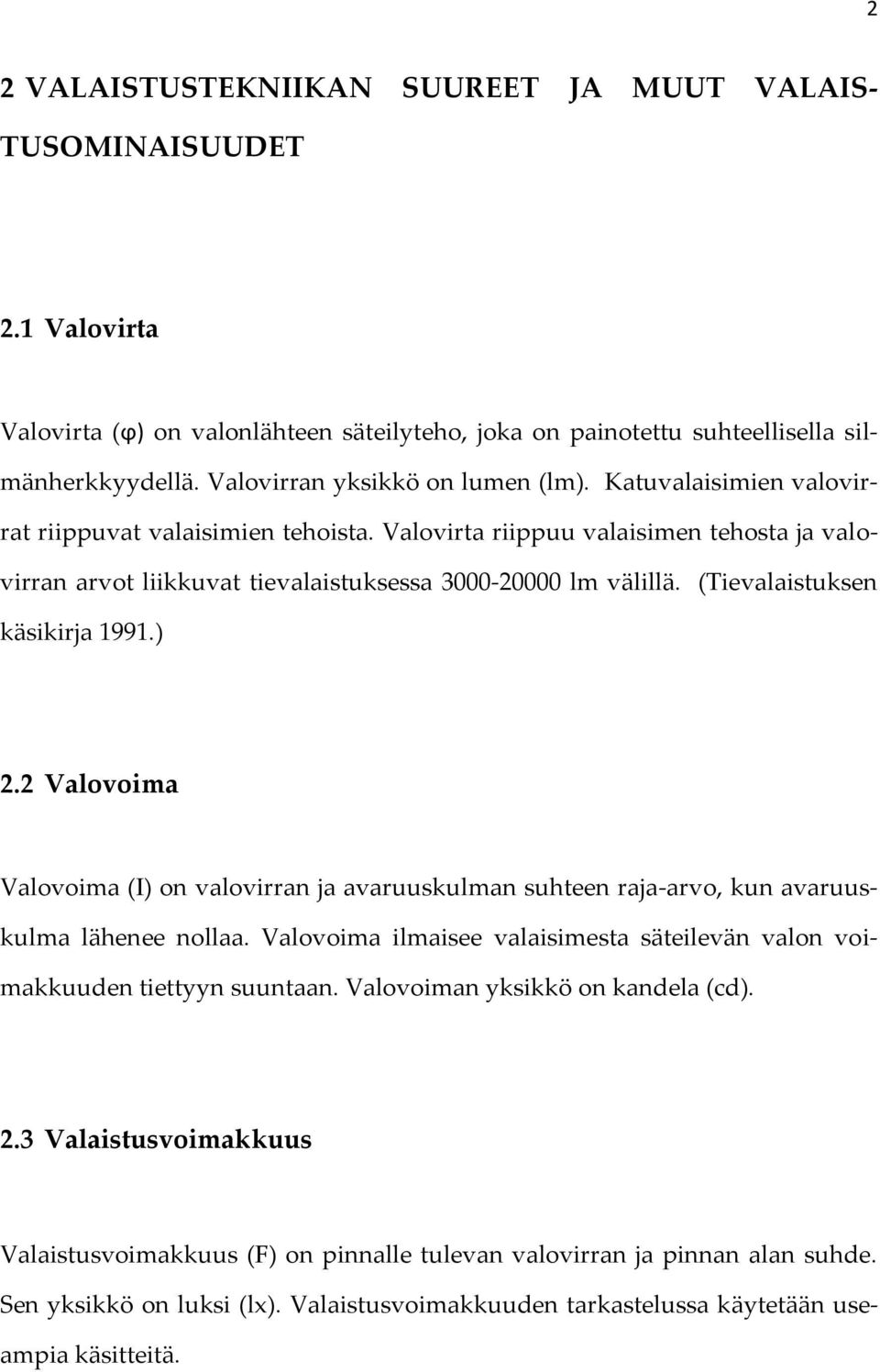 (Tievalaistuksen käsikirja 1991.) 2.2 Valovoima Valovoima (I) on valovirran ja avaruuskulman suhteen raja-arvo, kun avaruuskulma lähenee nollaa.