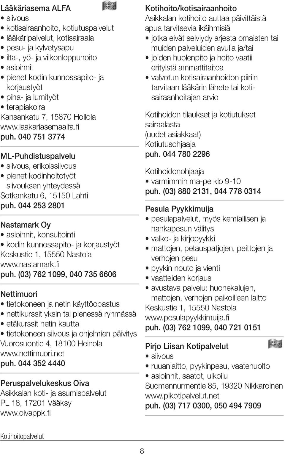 040 751 3774 ML-Puhdistuspalvelu, erikoissiivous pienet kodinhoitotyöt siivouksen yhteydessä Sotkankatu 6, 15150 Lahti puh.