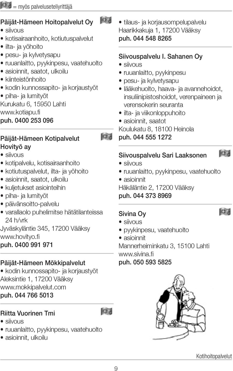 0400 253 096 Päijät-Hämeen Kotipalvelut Hovityö ay kotipalvelu, kotisairaanhoito kotiutuspalvelut, ilta- ja yöhoito asioinnit, saatot, ulkoilu kuljetukset asiointeihin piha- ja lumityöt