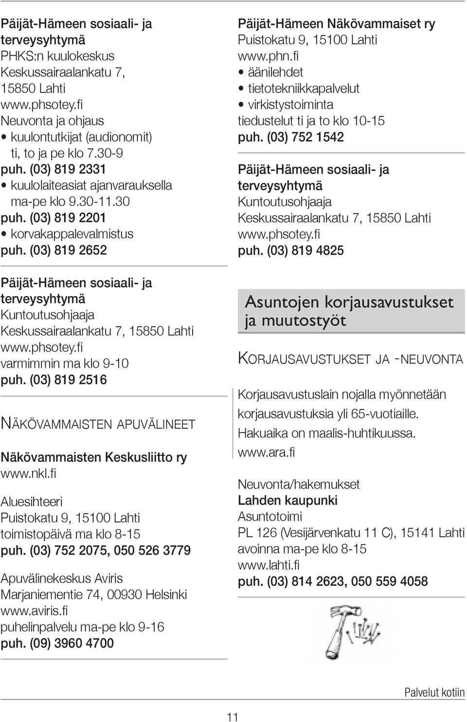 (03) 819 2652 Päijät-Hämeen sosiaali- ja terveysyhtymä Kuntoutusohjaaja Keskussairaalankatu 7, 15850 Lahti www.phsotey.fi varmimmin ma klo 9-10 puh.