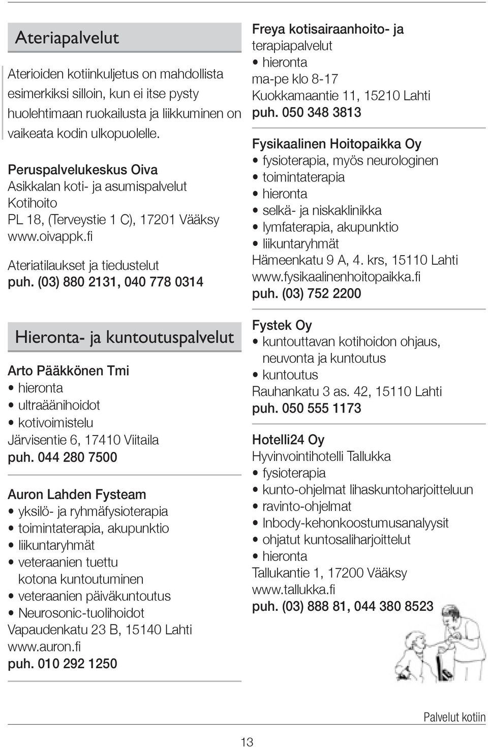 (03) 880 2131, 040 778 0314 Hieronta- ja kuntoutus palvelut Arto Pääkkönen Tmi hieronta ultraäänihoidot kotivoimistelu Järvisentie 6, 17410 Viitaila puh.