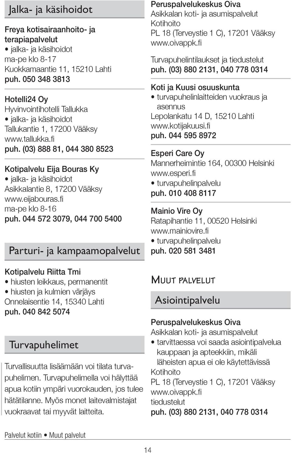 (03) 888 81, 044 380 8523 Kotipalvelu Eija Bouras Ky jalka- ja käsihoidot Asikkalantie 8, 17200 Vääksy www.eijabouras.fi ma-pe klo 8-16 puh.
