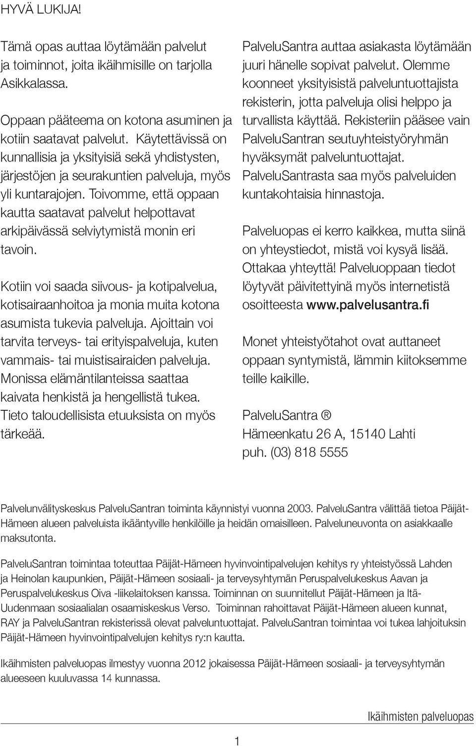 Toivomme, että oppaan kautta saatavat palvelut helpottavat arkipäivässä selviytymistä monin eri tavoin.