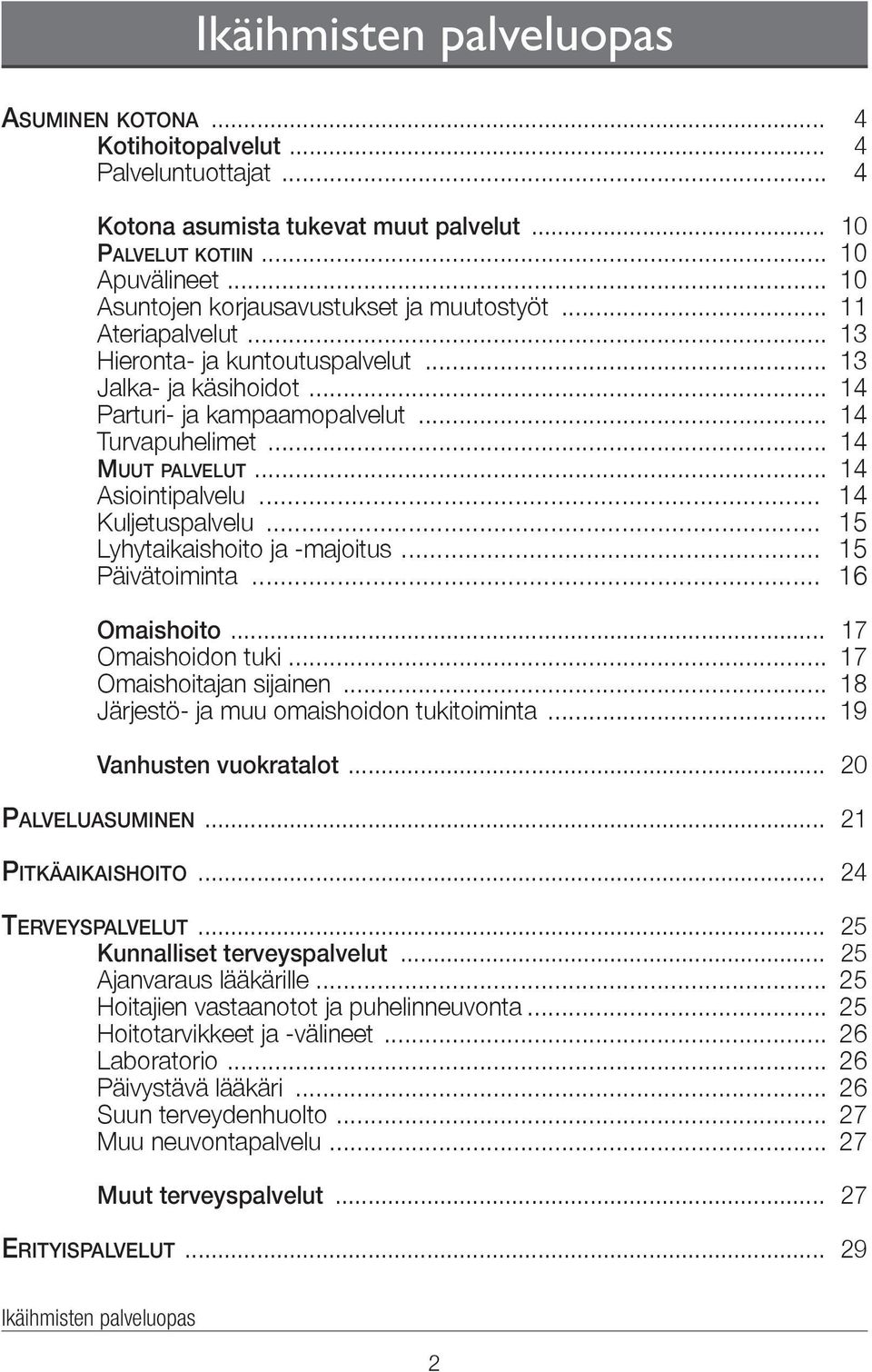 .. 14 Muut palvelut... 14 Asiointipalvelu... 14 Kuljetuspalvelu... 15 Lyhytaikaishoito ja -majoitus... 15 Päivätoiminta... 16 Omaishoito... 17 Omaishoidon tuki... 17 Omaishoitajan sijainen.