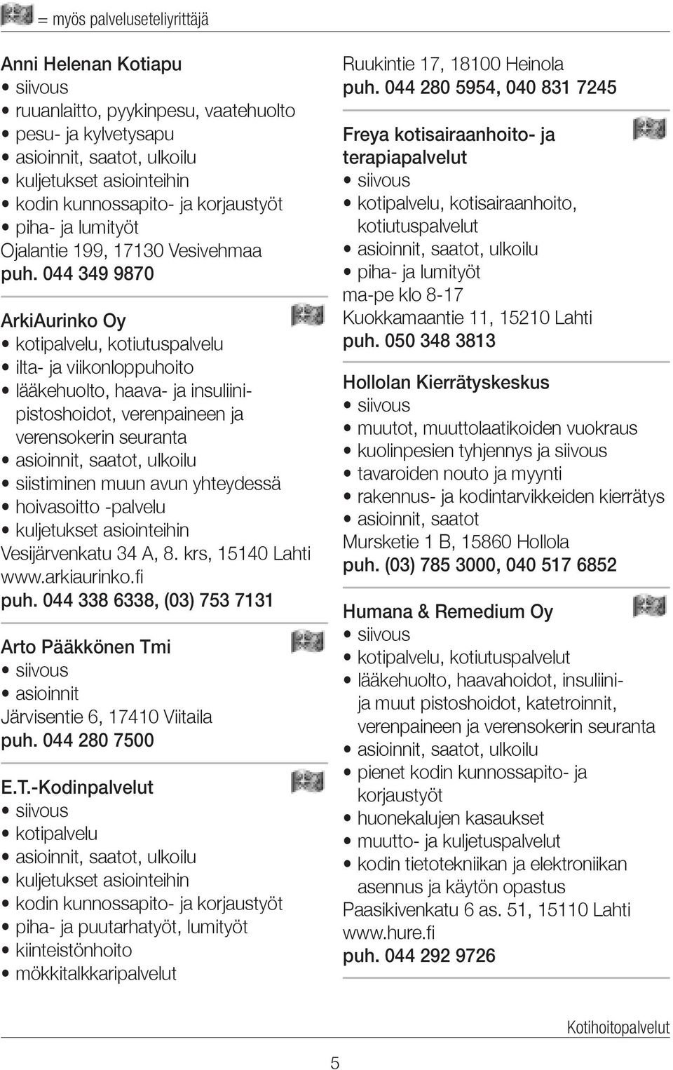 044 349 9870 ArkiAurinko Oy kotipalvelu, kotiutuspalvelu ilta- ja viikonloppuhoito lääkehuolto, haava- ja insuliinipistoshoidot, verenpaineen ja verensokerin seuranta asioinnit, saatot, ulkoilu