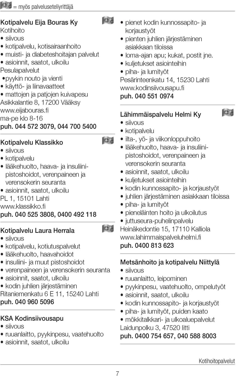 044 572 3079, 044 700 5400 Kotipalvelu Klassikko kotipalvelu lääkehuolto, haava- ja insuliinipistoshoidot, verenpaineen ja verensokerin seuranta asioinnit, saatot, ulkoilu PL 1, 15101 Lahti www.