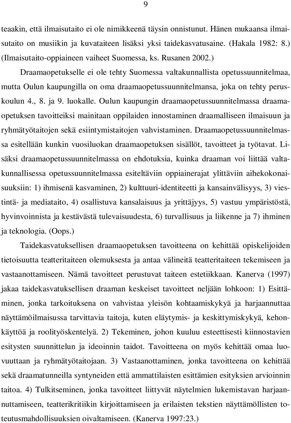 ) Draamaopetukselle ei ole tehty Suomessa valtakunnallista opetussuunnitelmaa, mutta Oulun kaupungilla on oma draamaopetussuunnitelmansa, joka on tehty peruskoulun 4., 8. ja 9. luokalle.