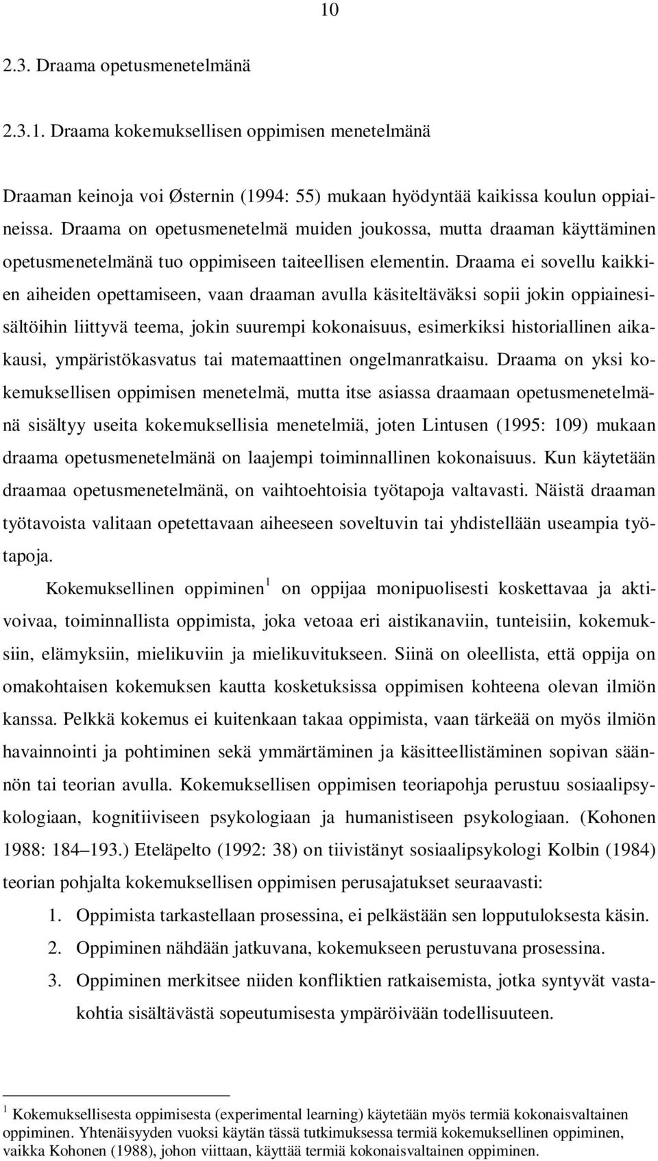 Draama ei sovellu kaikkien aiheiden opettamiseen, vaan draaman avulla käsiteltäväksi sopii jokin oppiainesisältöihin liittyvä teema, jokin suurempi kokonaisuus, esimerkiksi historiallinen aikakausi,