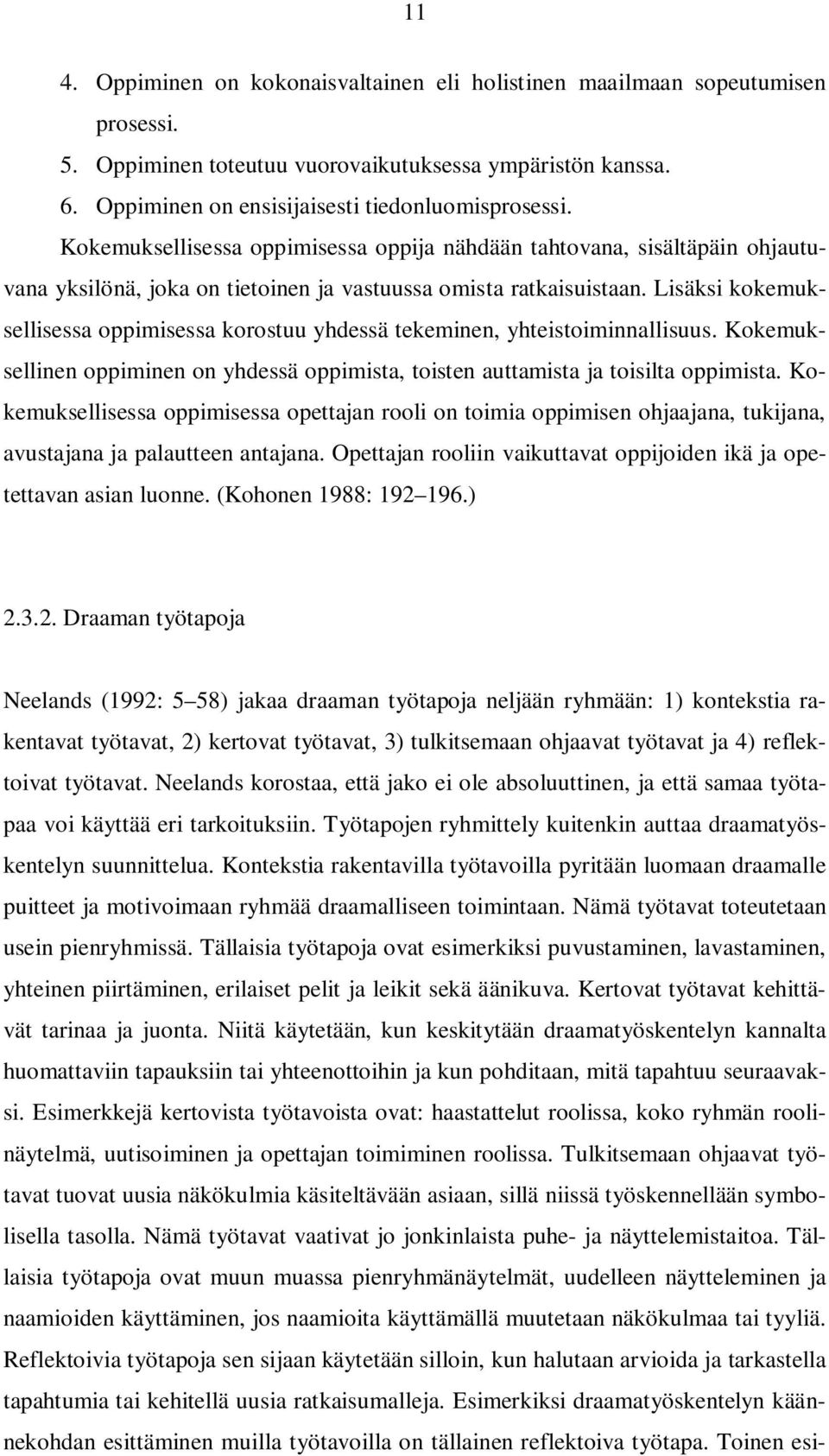 Lisäksi kokemuksellisessa oppimisessa korostuu yhdessä tekeminen, yhteistoiminnallisuus. Kokemuksellinen oppiminen on yhdessä oppimista, toisten auttamista ja toisilta oppimista.