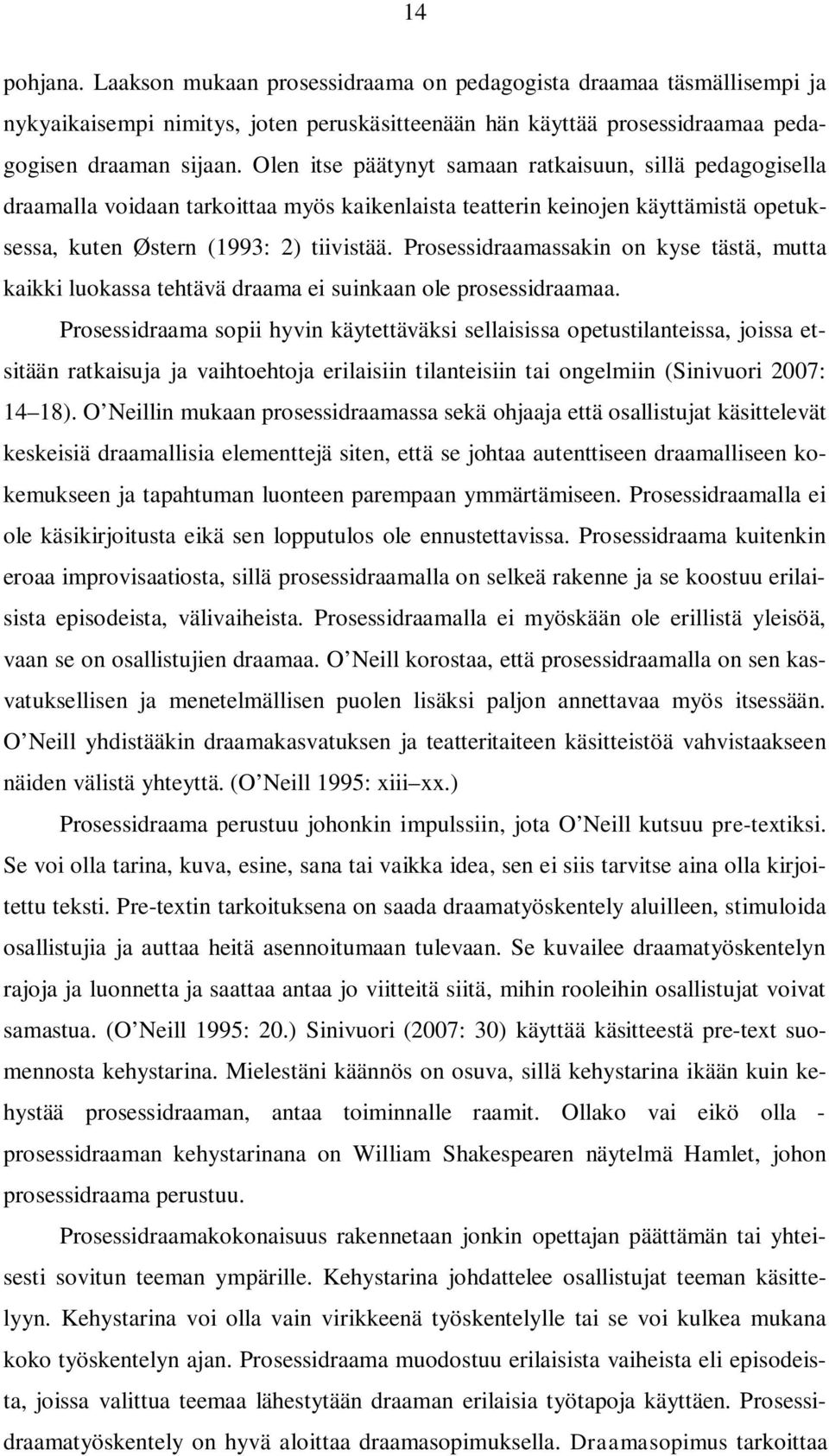 Prosessidraamassakin on kyse tästä, mutta kaikki luokassa tehtävä draama ei suinkaan ole prosessidraamaa.