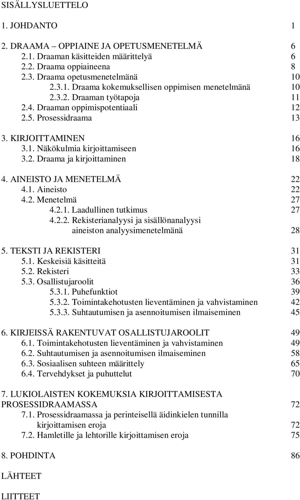 AINEISTO JA MENETELMÄ 22 4.1. Aineisto 22 4.2. Menetelmä 27 4.2.1. Laadullinen tutkimus 27 4.2.2. Rekisterianalyysi ja sisällönanalyysi aineiston analyysimenetelmänä 28 5. TEKSTI JA REKISTERI 31 5.1. Keskeisiä käsitteitä 31 5.