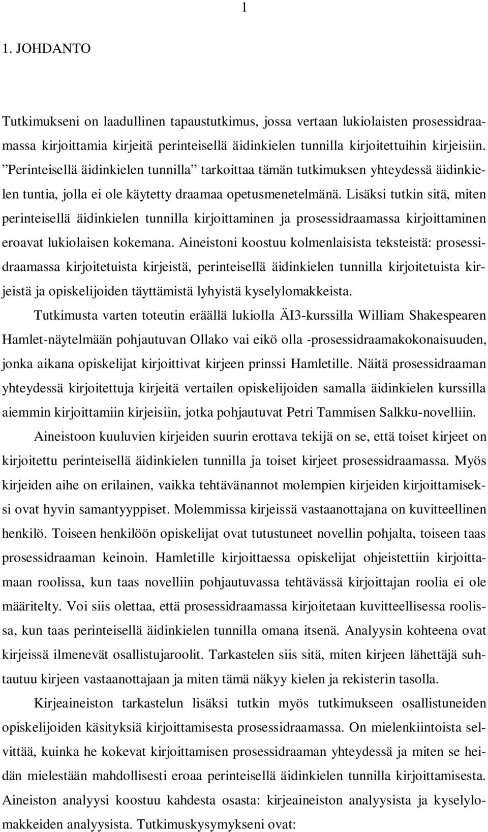 Lisäksi tutkin sitä, miten perinteisellä äidinkielen tunnilla kirjoittaminen ja prosessidraamassa kirjoittaminen eroavat lukiolaisen kokemana.