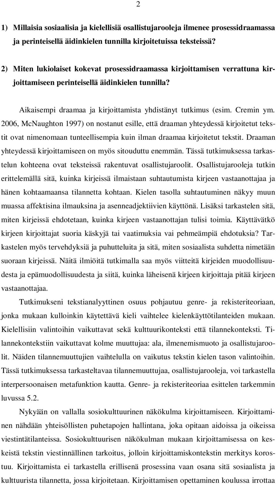 2006, McNaughton 1997) on nostanut esille, että draaman yhteydessä kirjoitetut tekstit ovat nimenomaan tunteellisempia kuin ilman draamaa kirjoitetut tekstit.