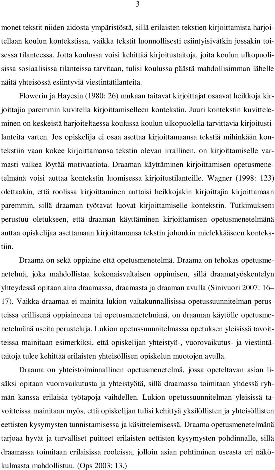 viestintätilanteita. Flowerin ja Hayesin (1980: 26) mukaan taitavat kirjoittajat osaavat heikkoja kirjoittajia paremmin kuvitella kirjoittamiselleen kontekstin.