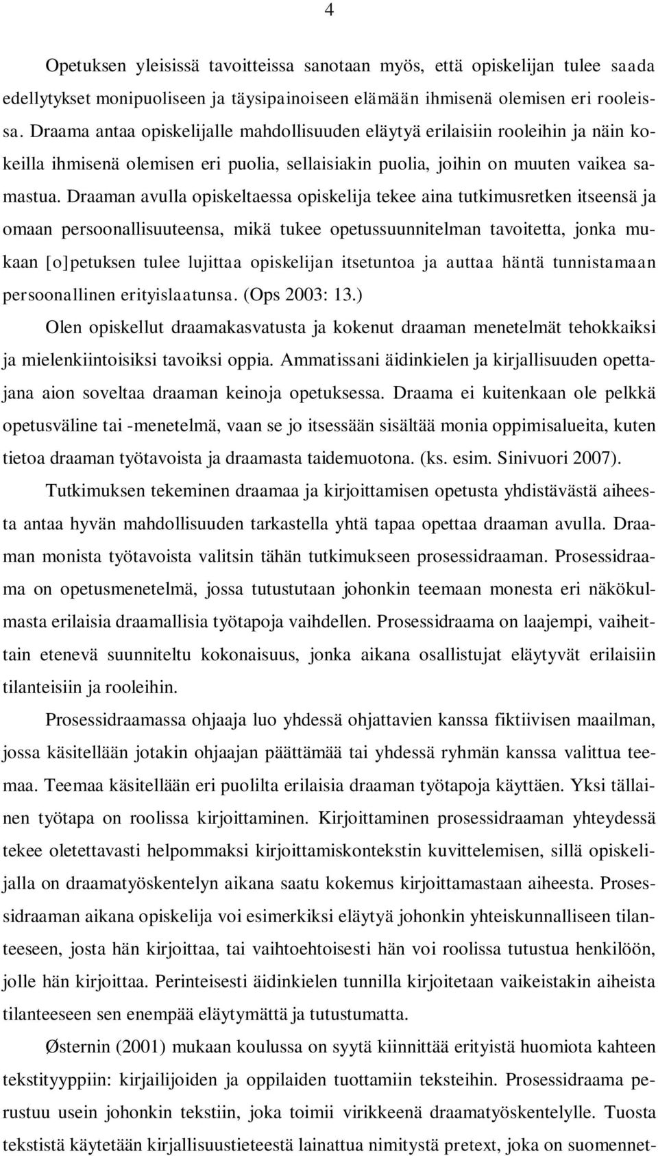 Draaman avulla opiskeltaessa opiskelija tekee aina tutkimusretken itseensä ja omaan persoonallisuuteensa, mikä tukee opetussuunnitelman tavoitetta, jonka mukaan [o]petuksen tulee lujittaa opiskelijan