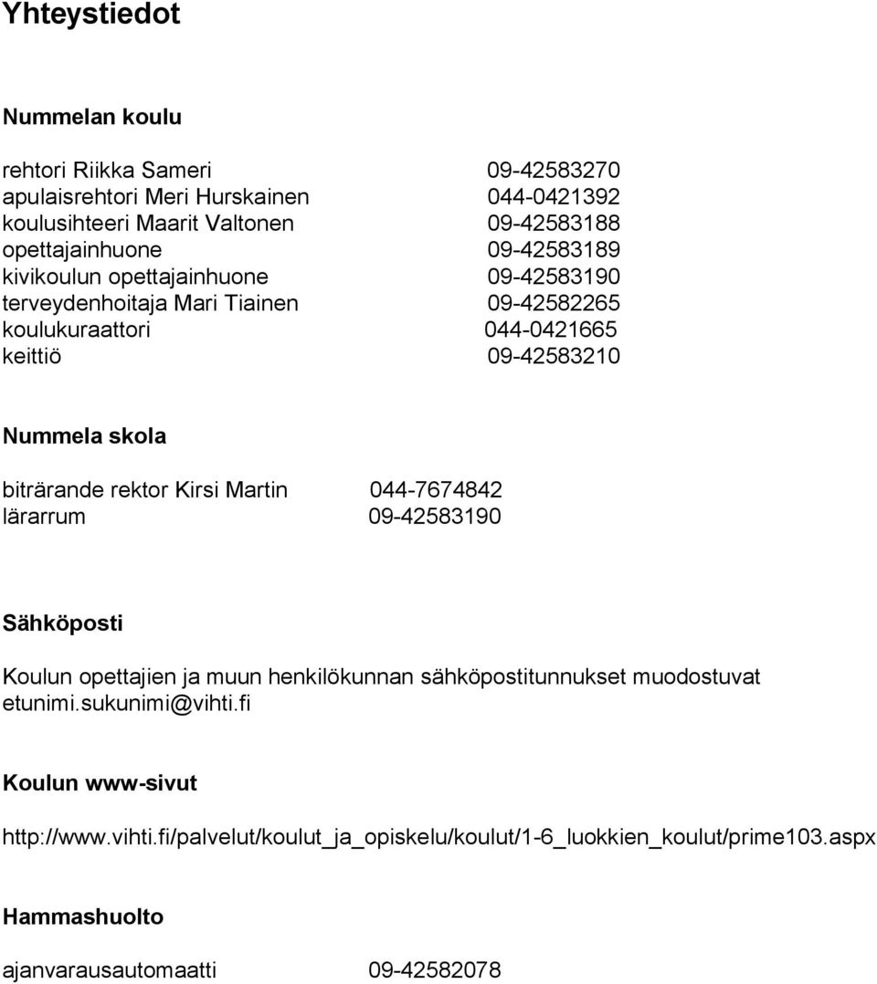 Nummela skola biträrande rektor Kirsi Martin 044-7674842 lärarrum 09-42583190 Sähköposti Koulun opettajien ja muun henkilökunnan sähköpostitunnukset muodostuvat